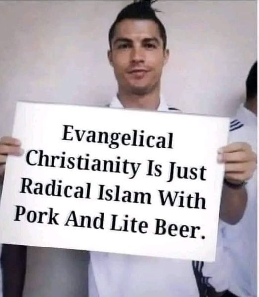 evangelical christianity is just radical islam with pork and lite beer.jpg