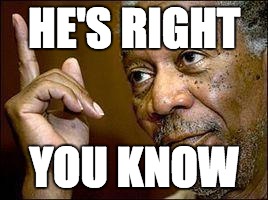 morgan freeman hes right you know.jpg