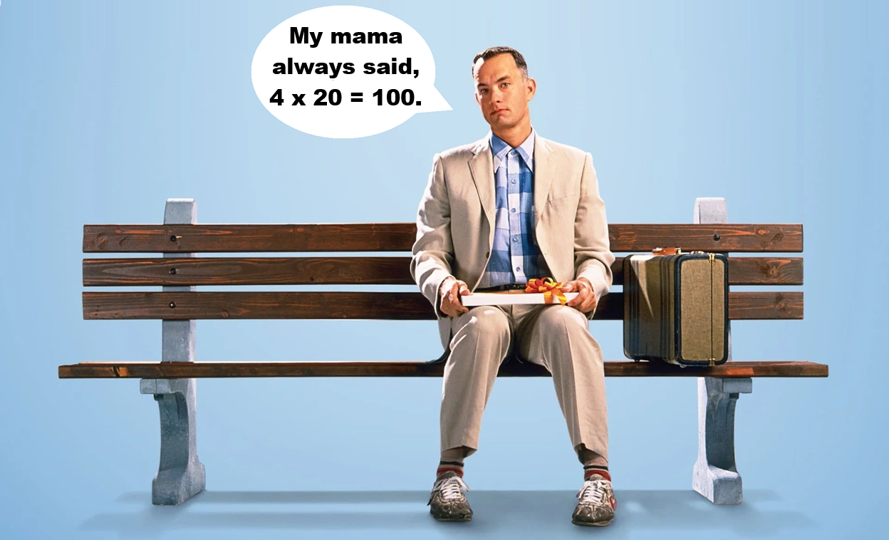 My mama always said, 4 x 20 = 100.png