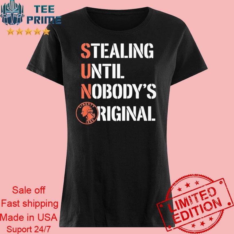 Nj6AnSAR-Original-Stealing-Until-Nobodys-Original-women-t-shirt-532251136.jpg