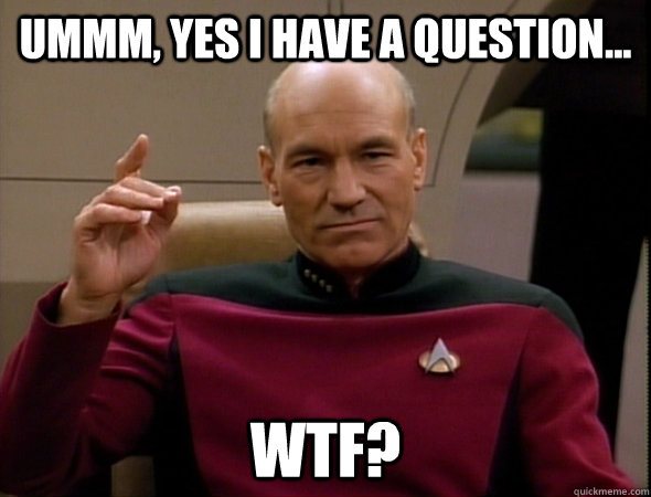 picard wtf i have a question meme 2.jpg