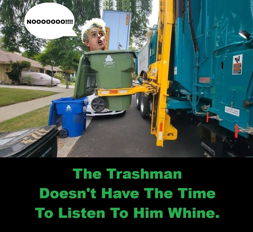 The Trashman Doesnt Have The Time To Listen To Him Whine..jpg